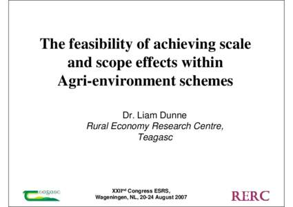 The feasibility of achieving scale and scope effects within Agri-environment schemes Dr. Liam Dunne Rural Economy Research Centre, Teagasc