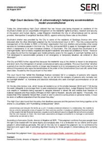 PRESS STATEMENT 22 August 2014 High Court declares City of Johannesburg’s temporary accommodation model unconstitutional Today the Johannesburg High Court ordered that two house rules being imposed on residents of the