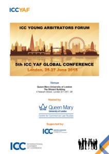 ICC YOUNG ARBITRATORS FORUM  5th ICC YAF GLOBAL CONFERENCE Venue Queen Mary University of London