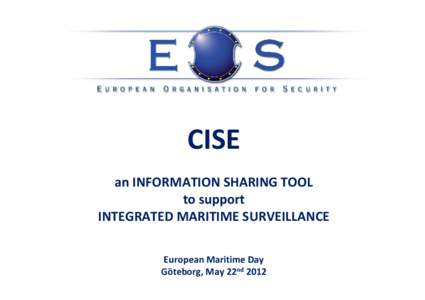 CISE an INFORMATION SHARING TOOL to support INTEGRATED MARITIME SURVEILLANCE European Maritime Day Göteborg, May 22nd 2012