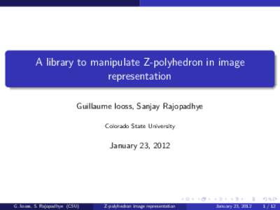 A library to manipulate Z-polyhedron in image representation Guillaume Iooss, Sanjay Rajopadhye Colorado State University  January 23, 2012