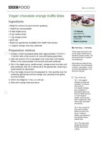 bbc.co.uk/food  Vegan chocolate orange truffle bites Ingredients 200g/7oz coconut oil, plus extra for greasing 100g/3½oz cocoa powder