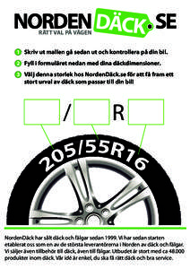 NORDEN DÄCK SE RÄTT VAL PÅ VÄGEN 1 Skriv ut mallen gå sedan ut och kontrollera på din bil. 2 Fyll i formuläret nedan med dina däckdimensioner. 3 Välj denna storlek hos NordenDäck.se för att få fram ett