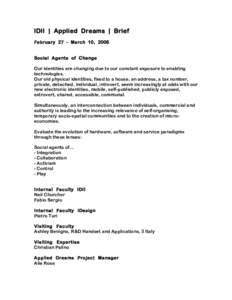 IDII | Applied Dreams | Brief February 27 - March 10, 2006 Social Agents of Change Our identities are changing due to our constant exposure to enabling technologies. Our old physical identities, fixed to a house, an addr