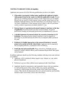 VISITING FULBRIGHT SCHOLAR eligibility: Applicants must possess all of the following qualifications in order to be eligible: Citizenship or permanent resident status qualifying the applicant to hold a valid passport issu