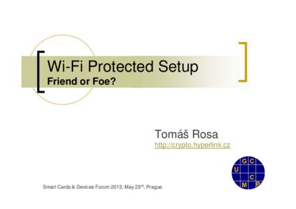 Wi-Fi Protected Setup Friend or Foe? Tomáš Rosa http://crypto.hyperlink.cz