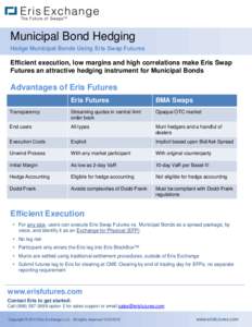 Municipal Bond Hedging Hedge Municipal Bonds Using Eris Swap Futures Efficient execution, low margins and high correlations make Eris Swap Futures an attractive hedging instrument for Municipal Bonds