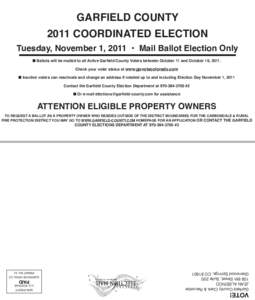 GARFIELD COUNTY 2011 COORDINATED ELECTION Tuesday, November 1, 2011 • Mail Ballot Election Only n Ballots will be mailed to all Active Garfield County Voters between October 11 and October 16, 2011. Check your voter st