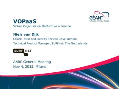 VOPaaS Virtual Organisation Platform as a Service Niels van Dijk GÉANT Trust and Identity Service Development