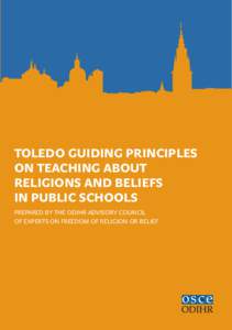 TOLEDO GUIDING PRINCIPLES ON TEACHING ABOUT RELIGIONS AND BELIEFS IN PUBLIC SCHOOLS PREPARED BY THE ODIHR ADVISORY COUNCIL OF EXPERTS ON FREEDOM OF RELIGION OR BELIEF