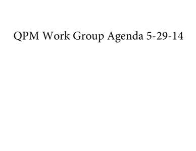 QPM Work Group Agenda[removed]  VT Health Care Innovation Project Quality and Performance Measures Work Group Meeting Agenda Thursday, May 29, 2014; 10:00 AM to 12 Noon 4th Floor Conference Room, Pavilion Office Building