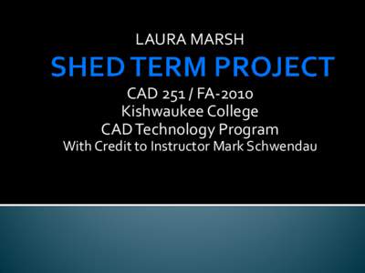 LAURA MARSH CAD[removed]FA-2010 Kishwaukee College CAD Technology Program With Credit to Instructor Mark Schwendau