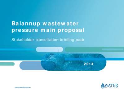 Balannup wastewater pressure main proposal Stakeholder consultation briefing pack 2014