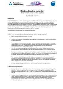 Routine Calving Induction Dairy industry revised policy position Questions & Answers Background: In April 2015, following a series of meetings and consultation with farmers, vets and processors, the dairy industry agreed