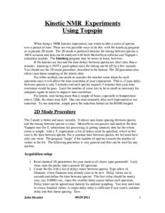 Kinetic NMR Experiments Using Topspin When doing a NMR kinetics experiment, one wants to take a series of spectra over a period of time. There are two possible ways to do this: with the kineticzg program or in pseudo 2D 