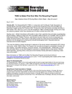 TSBC to Debut First Ever Bike Tire Recycling Program New Initiative Kicks Off During Bike to Work Week – May 30-June 5 May 27, 2011 Victoria, BC - Tire Stewardship BC (TSBC), in conjunction with the Bicycle Trade Assoc