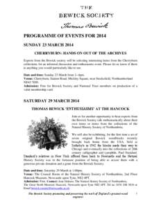 PROGRAMME OF EVENTS FOR 2014 SUNDAY 23 MARCH 2014 CHERRYBURN: HANDS ON OUT OF THE ARCHIVES Experts from the Bewick society will be selecting interesting items from the Cherryburn collections for an informal discussion an