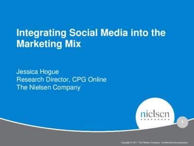 Integrating Social Media into the Marketing Mix Jessica Hogue Research Director, CPG Online The Nielsen Company