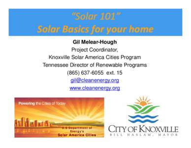 “Solar 101” Solar Basics for your home Solar Basics for your home Gil Melear-Hough Project Coordinator, Knoxville Solar America Cities Program