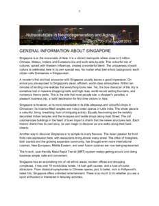 1	
   	
   GENERAL INFORMATION ABOUT SINGAPORE Singapore is at the crossroads of Asia. It is a vibrant metropolis where close to 3 million Chinese, Malays, Indians and Eurasians live and work side-by-side. This colourf