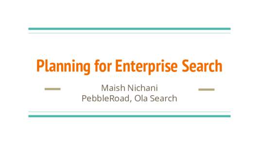 Planning for Enterprise Search Maish Nichani PebbleRoad, Ola Search Agenda ●