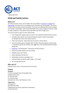 Updated April[removed]Child and Family Centres What is it? ACT Child and Family Centres are for families with young children in Belconnen, Gungahlin and Tuggeranong. The Centres focus on providing services to families with