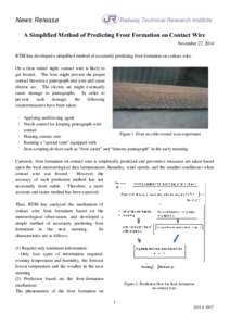 News Release A Simplified Method of Predicting Frost Formation on Contact Wire November 27, 2014 RTRI has developed a simplified method of accurately predicting frost formation on contact wire. On a clear winter night, c