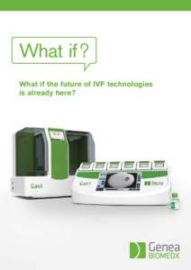 What if the future of IVF technologies is already here? What if? What if we turned decades of world class fertility expertise into revolutionary products?