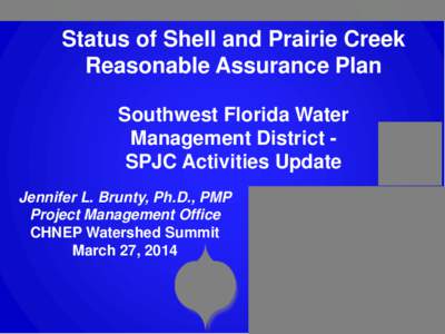 Status of Shell and Prairie Creek Reasonable Assurance Plan Southwest Florida Water Management District SPJC Activities Update Jennifer L. Brunty, Ph.D., PMP Project Management Office