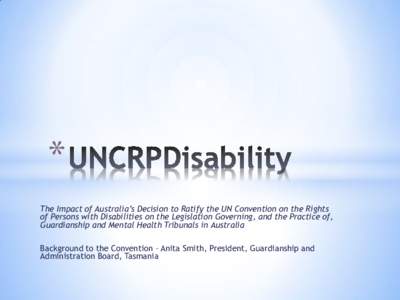 * The Impact of Australia’s Decision to Ratify the UN Convention on the Rights of Persons with Disabilities on the Legislation Governing, and the Practice of, Guardianship and Mental Health Tribunals in Australia  Back