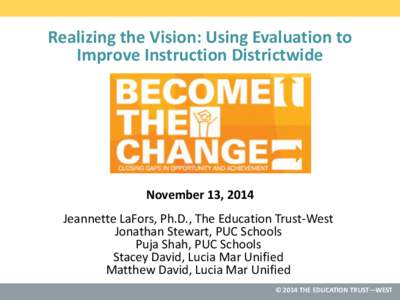 Realizing the Vision: Using Evaluation to Improve Instruction Districtwide November 13, 2014 Jeannette LaFors, Ph.D., The Education Trust-West Jonathan Stewart, PUC Schools