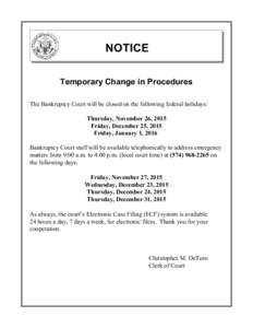 NOTICE Temporary Change in Procedures The Bankruptcy Court will be closed on the following federal holidays: Thursday, November 26, 2015 Friday, December 25, 2015 Friday, January 1, 2016