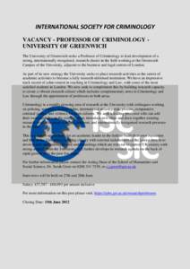 INTERNATIONAL SOCIETY FOR CRIMINOLOGY VACANCY - PROFESSOR OF CRIMINOLOGY UNIVERSITY OF GREENWICH The University of Greenwich seeks a Professor of Criminology to lead development of a strong, internationally recognised, r