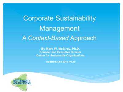 Corporate Sustainability Management A Context-Based Approach By Mark W. McElroy, Ph.D. Founder and Executive Director Center for Sustainable Organizations