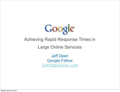 Achieving Rapid Response Times in Large Online Services Jeff Dean Google Fellow [removed]