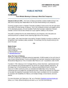 FOR IMMEDIATE RELEASE Tuesday, June 11, 2013. PUBLIC NOTICE Train Whistle Blowing in Cobourg’s West End Temporary (Issued at 4:30 p.m. EST) – The Town of Cobourg would like to advise residents living in the