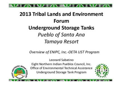 2013 Tribal Lands and Environment Forum Underground Storage Tanks Pueblo of Santa Ana Tamaya Resort Overview of ENIPC, Inc.-OETA UST Program