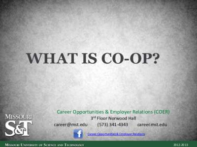 WHAT IS CO-OP?  Career Opportunities & Employer Relations (COER) 3rd Floor Norwood Hall