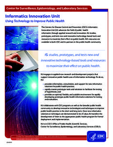 Center for Surveillance, Epidemiology, and Laboratory Services  Informatics Innovation Unit Using Technology to Improve Public Health The Centers for Disease Control and Prevention (CDC)’s Informatics Innovation Unit (