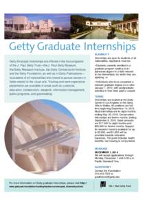 ELIGIBILITY  Getty Graduate Internships are offered in the four programs of the J. Paul Getty Trust—the J. Paul Getty Museum, the Getty Research Institute, the Getty Conservation Institute, and the Getty Foundation, as