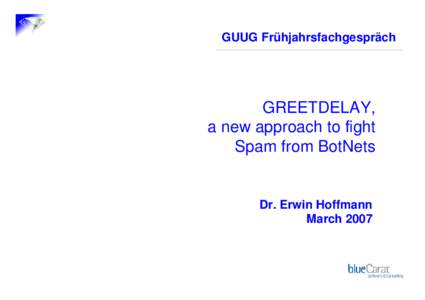 GUUG Frühjahrsfachgespräch  GREETDELAY, a new approach to fight Spam from BotNets