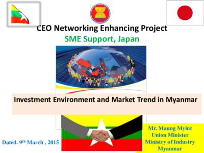 CEO Networking Enhancing Project SME Support, Japan Investment Environment and Market Trend in Myanmar  Dated. 9th March , 2015