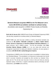 PRESS RELEASE For Immediate Dissemination Standards Malaysia recognises MIMOS as the First Malaysian Lab to receive MS ISO/IEC accreditation certificate for software testing Accreditation adds recognition to MIMOS’ Pro