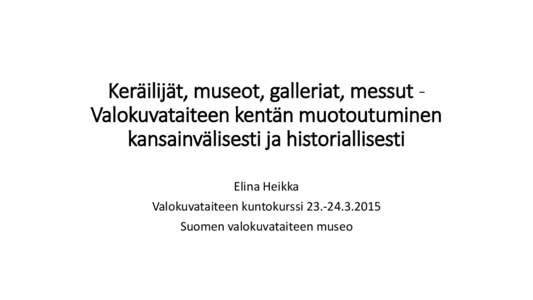 Keräilijät, museot, galleriat, messut Valokuvataiteen kentän muotoutuminen kansainvälisesti ja historiallisesti Elina Heikka Valokuvataiteen kuntokurssiSuomen valokuvataiteen museo