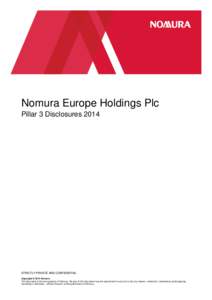 Nomura Europe Holdings Plc Pillar 3 Disclosures 2014 STRICTLY PRIVATE AND CONFIDENTIAL Copyright © 2014 Nomura This document is the sole property of Nomura. No part of this document may be reproduced in any form or by a