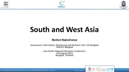 South and West Asia Roshan Bajracharya Assessment, Information, Monitoring and Statistics Unit, UIS-Bangkok UNESCO Bangkok Asia-Pacific Regional Education Conference 6-8 August 2014