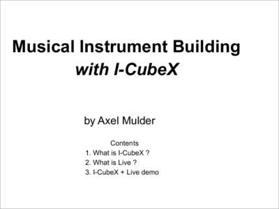 Musical Instrument Building with I-CubeX by Axel Mulder Contents 1. What is I-CubeX ? 2. What is Live ?