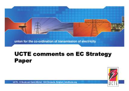 union for the co-ordination of transmission of electricity  UCTE comments on EC Strategy Paper  UCTE, 15 Boulevard Saint-Michel, 1040 Brussels, Belgium, [removed]