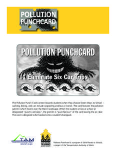 POLLUTION PUNCHCARD Eliminate Six Car Trips The Pollution Punch Card contest rewards students when they choose Green Ways to School – walking, biking, and can include carpooling and bus or transit. The card features th
