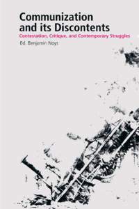 Communization and its Discontents: Contestation, Critique, and Contemporary Struggles Communization and its Discontents: Contestation, Critique, and Contemporary Struggles Edited by Benjamin Noys ISBN[removed]-